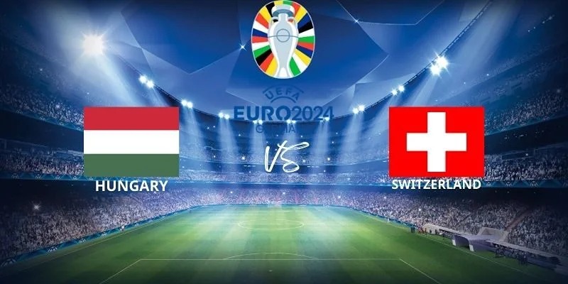 Đăng Ký 8xbet | Nhận Định Và Soi Kèo Hungary Vs Thụy Sĩ UEFA